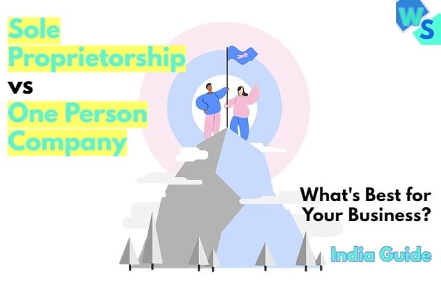 Sole Proprietorship vs One Person Company - What's a Better Choice for Incorporating Your Business in India.