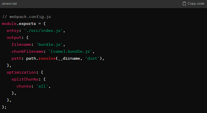 Step 1: Configure Webpack for Code Splitting First, ensure your Webpack configuration supports code splitting. Webpack's dynamic imports feature automatically takes care of splitting your code: